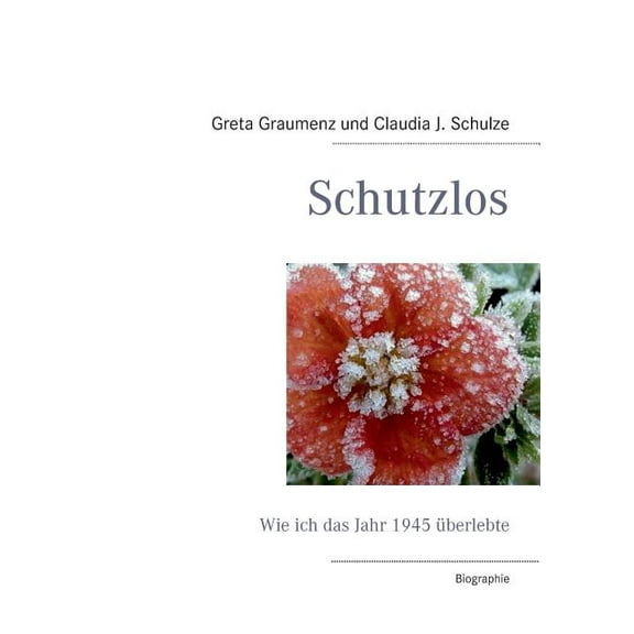 Schutzlos: Wie ich das Jahr 1945 berlebte, (Paperback)