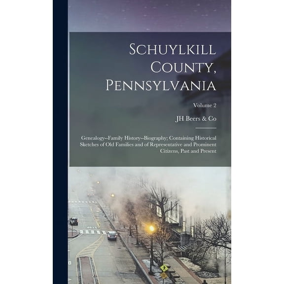 Schuylkill County, Pennsylvania; Genealogy--family History--biography; Containing Historical Sketches of old Families and of Representative and Prominent Citizens, Past and Present; Volume 2 (Hardcove