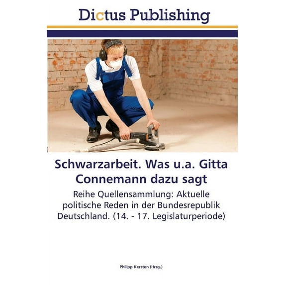 Schwarzarbeit. Was u.a. Gitta Connemann dazu sagt: Reihe Quellensammlung: Aktuelle politische Reden in der Bundesrepublik Deutschland. 14. - 17. Legislaturperiode German Edition Paperback Kerste