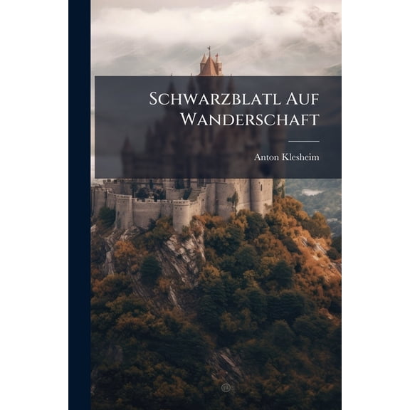 Schwarzblatl Auf Wanderschaft : Ergebnisse Und Erlebnisse Auf Einer Reise Durch Deutschland: In Liedern Und Prosa (Paperback)