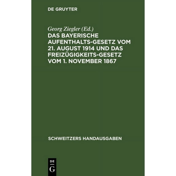 Schweitzers Handausgaben Das Bayerische Aufenthaltsgesetz Vom 21. August 1914 Und Das Freizügigkeitsgesetz Vom 1. November 1867: Mit Den Vollzugs, (Hardcover)