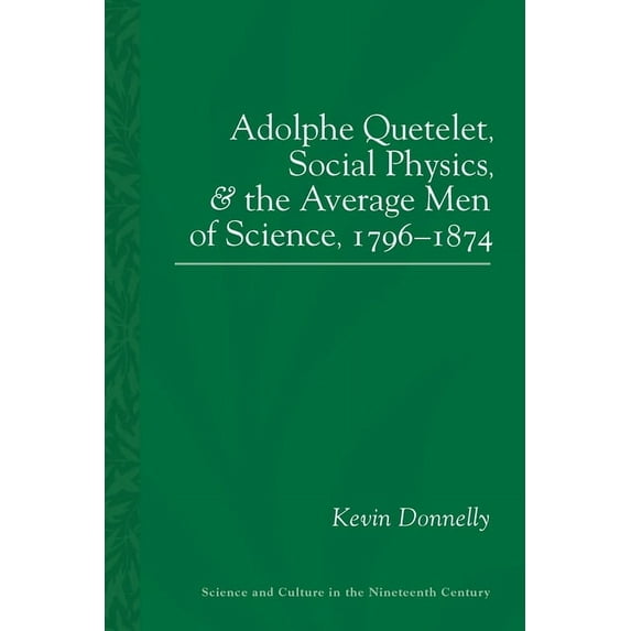 Sci & Culture in the Nineteenth Century Adolphe Quetelet, Social Physics and the Average Men of Science, 1796-1874, Book 87, (Paperback)