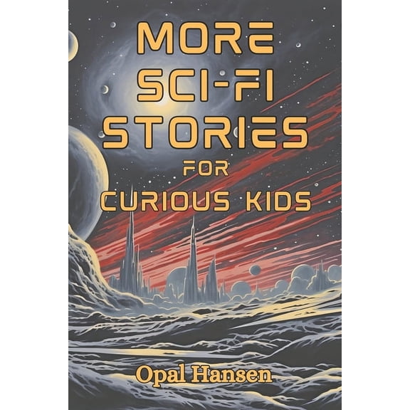 Sci-Fi Stories for Curious Kids More Sci-Fi Stories for Curious Kids: 20 Short Science Fiction Tales for Children, (Paperback)