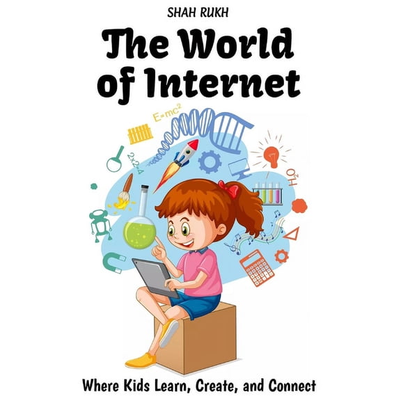 Sci-Tech Knowledge Books for Kids & Teen The World of Internet: Where Kids Learn, Create, and Connect, (Paperback)