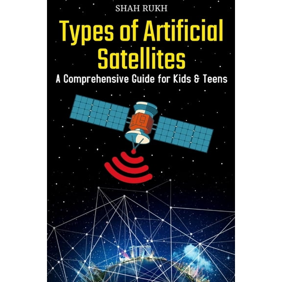 Sci-Tech Knowledge Books for Kids & Teens: Types of Artificial Satellites: A Comprehensive Guide for Kids & Teens (Paperback)