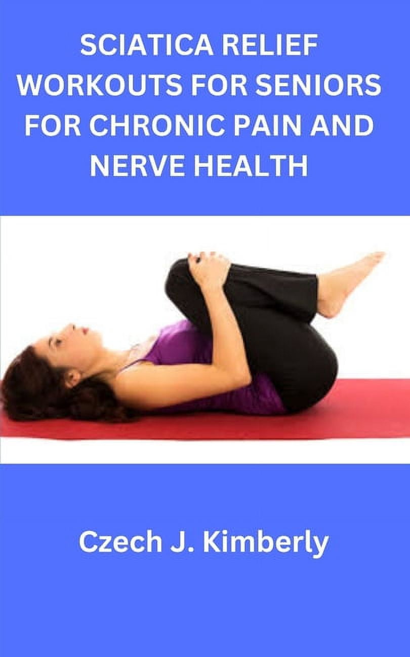 Sciatica Relief Workouts for Seniors for Chronic Pain and Nerve Health ...
