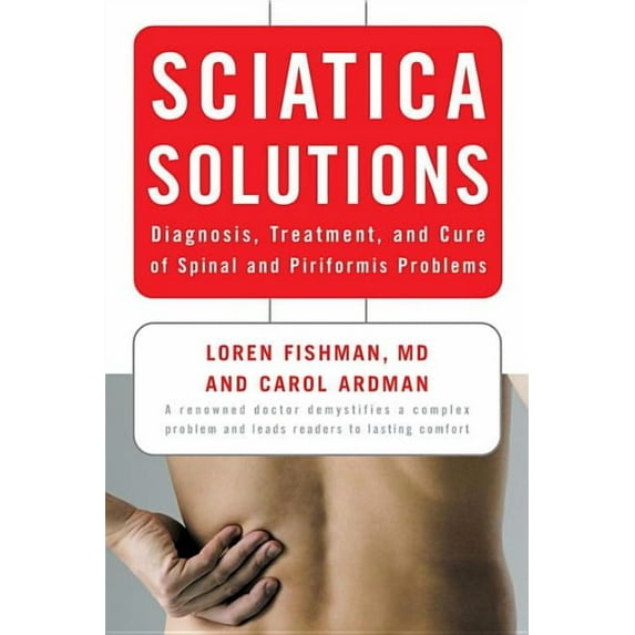 Sciatica Solutions: Diagnosis, Treatment, and Cure of Spinal and Piriformis Problems, (Paperback)