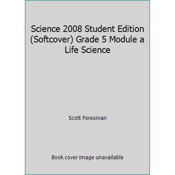 Pre-Owned Science 2008 Student Edition (Softcover) Grade 5 Module a Life Science (Paperback) 0328304468 9780328304462