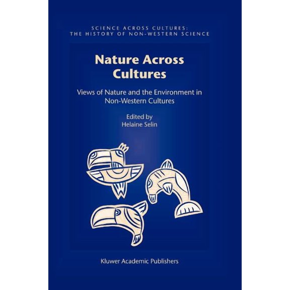 Science Across Cultures: The History of Nature Across Cultures: Views of Nature and the Environment in Non-Western Cultures, Book 4, (Paperback)