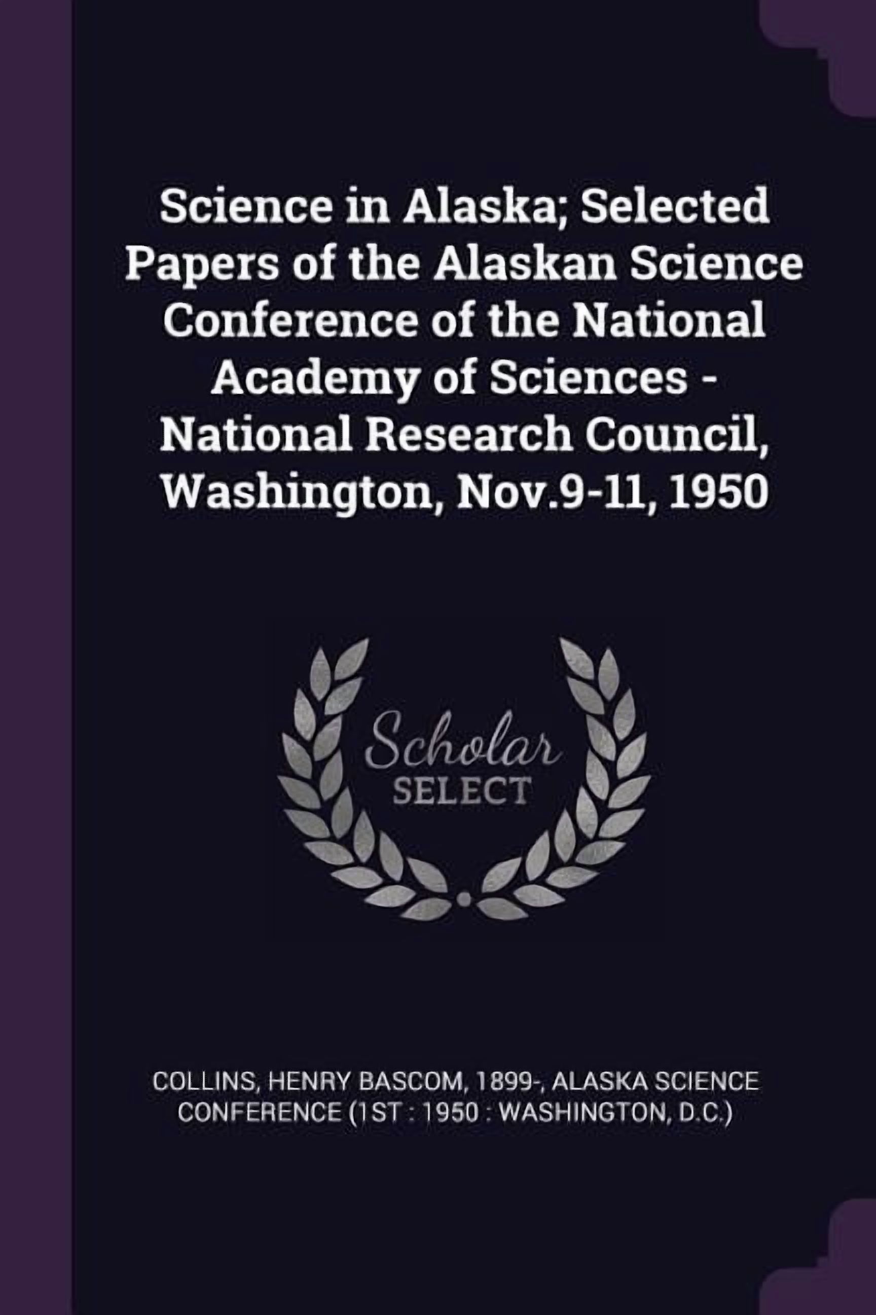 Science in Alaska; Selected Papers of the Alaskan Science Conference of the National Academy of Sciences - National Research Council, Washington, Nov.9-11, 1950 (Paperback)