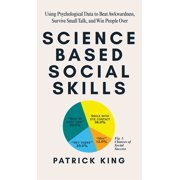 Science-Based Social Skills Using Psychological Data to Beat Awkwardness, Survive Small Talk, and Win People Over, Hardcover