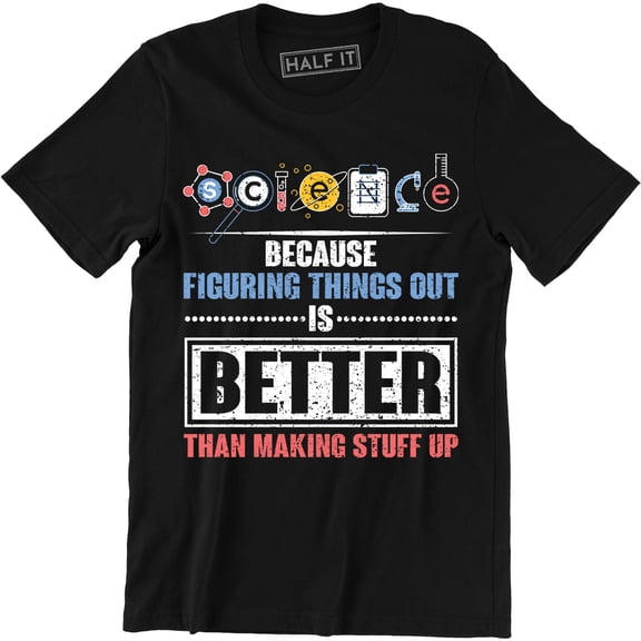 Science Because Figuring Things Out Is Better Than Making Stuff Men's T-Shirt