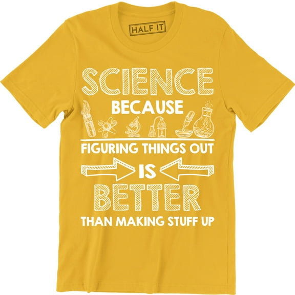 Science Because Figuring Things Out Is Better Than Making Stuff Men's Tee Shirt