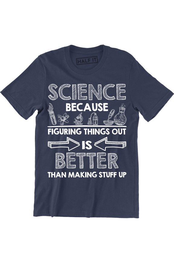 Science Because Figuring Things Out Is Better Than Making Stuff Men's Tee Shirt
