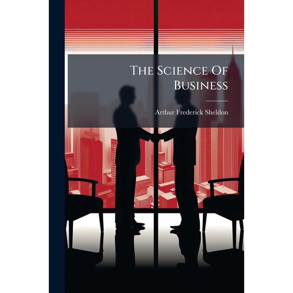 The Science Of Business : Being The Philosophy Of Successful Human Activity Functioning In Business Building Or Constructive Salesmanship, Book 3 (Paperback)