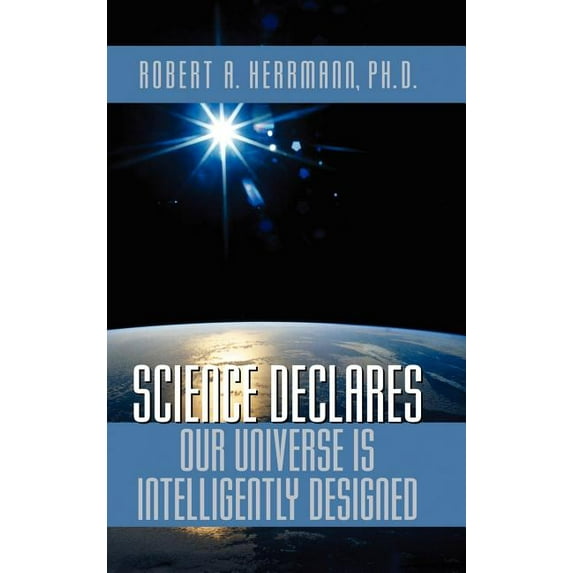 Science Declares Our Universe IS Intelligently Designed, (Hardcover)