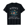 thumbnail image 1 of Science Doesn't Care What You Believe Funny Science Nerd T-Shirt, 1 of 5