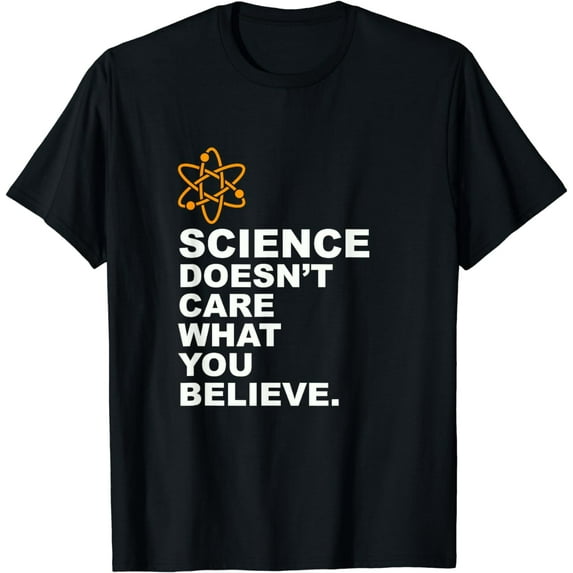 Science Doesn't Care What You Believe - Science Lover Gifts T-Shirt