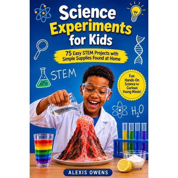 Science Experiments for Kids: 75 Easy STEM Projects with Simple Supplies Found at Home, (Paperback)