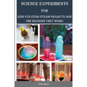 Science Experiments for Kids Fun STEM/STEAM Projects and the Reasons They Work!, Paperback