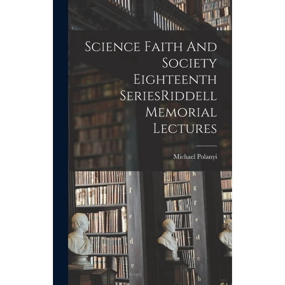 Science Faith And Society Eighteenth SeriesRiddell Memorial Lectures, (Hardcover)