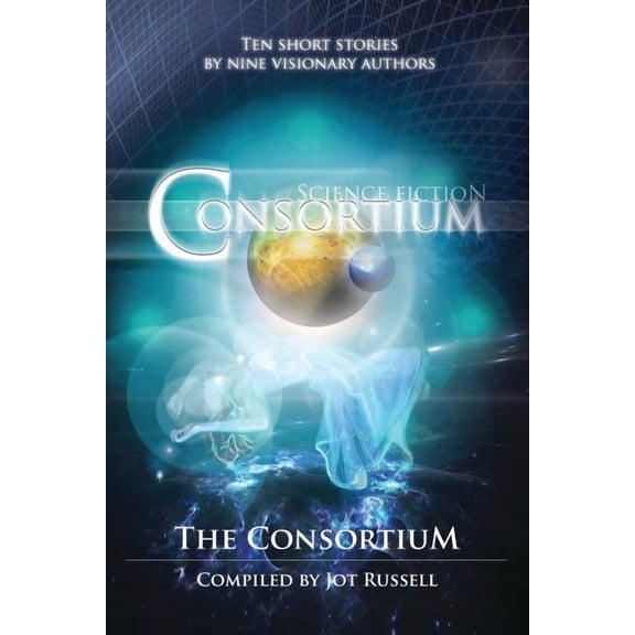 Science Fiction Consortium Paperback 0990941000 9780990941002 Jot Russell, Allen H. Quintana, Andy McKell, Richard Bunning, James Newman, Ami Hart, Joy V. Smith, A. Sterren, A. L. Scott