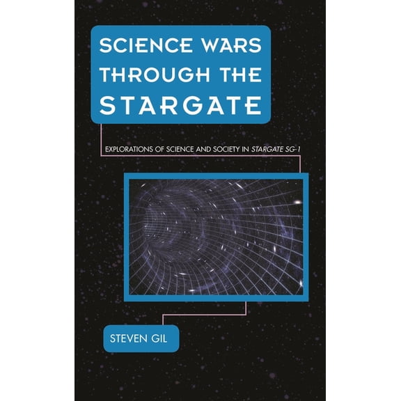 Science Fiction Television Science Wars Through the Stargate: Explorations of Science and Society in Stargate Sg-1, (Hardcover)