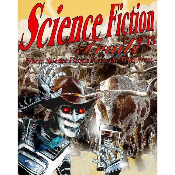 Science Fiction Trails 13: Where Science Fiction Meets the Wild West Paperback 1987442016 9781987442014 David B. Riley, J. A. Campbell, Cynthia Ward, Henry Ram, Sam Knight, Rebecca McFarland Kyle, S