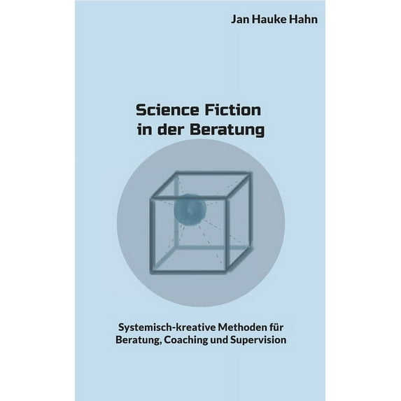 Science Fiction in der Beratung : Systemisch-kreative Methoden für Beratung, Coaching und Supervision (Paperback)
