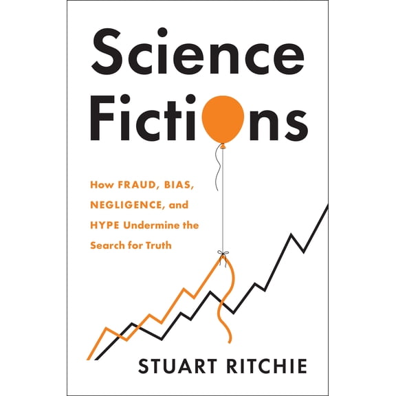 Science Fictions : How Fraud, Bias, Negligence, and Hype Undermine the Search for Truth (Hardcover)