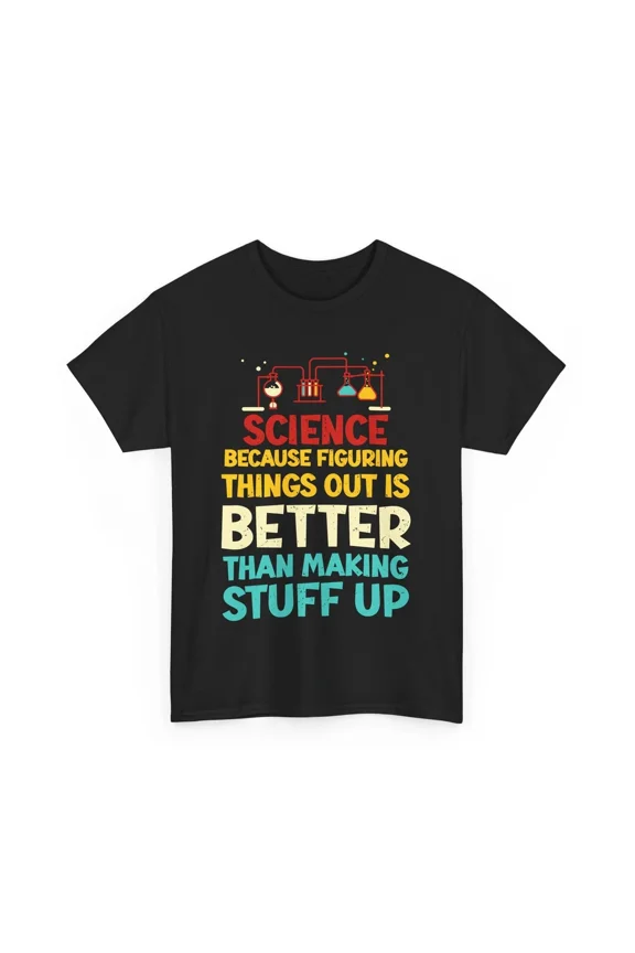 Science Figuring Things Out Better Than Making Stuff Up Quote Unisex T-Shirt, S-5XL