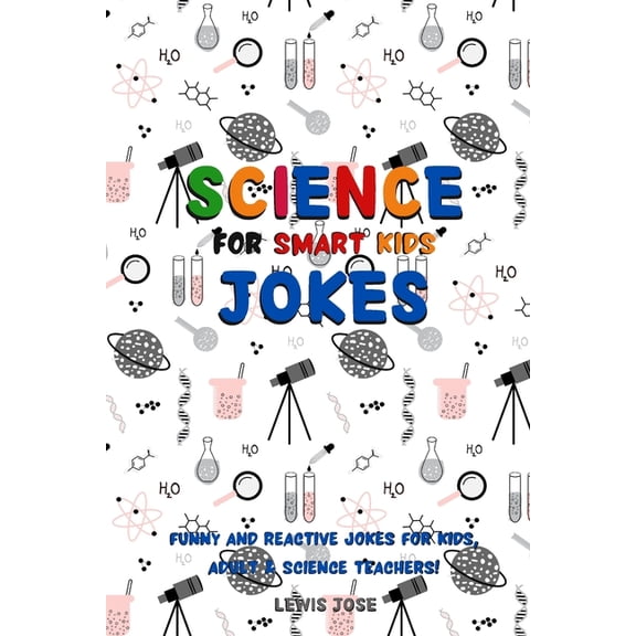 Science Jokes For Smart Kids: (for Their adults too) and Science Teachers - Funny and reactive!