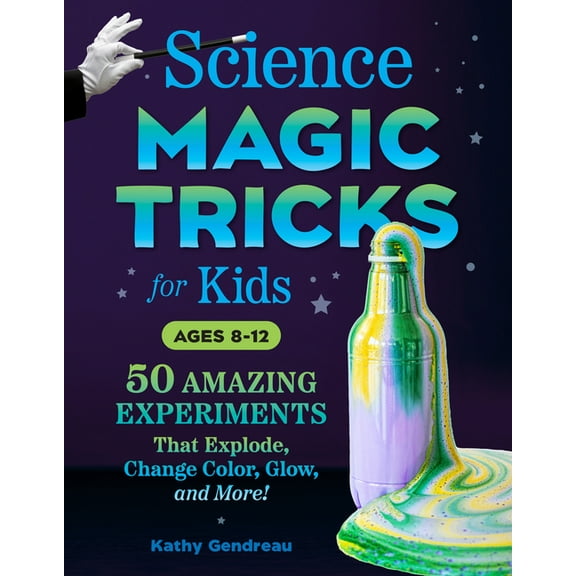 Science Magic Tricks for Kids: 50 Amazing Experiments That Explode, Change Color, Glow, and More!, (Paperback)