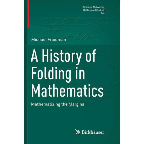 Science Networks. Historical Studies A History of Folding in Mathematics: Mathematizing the Margins, Book 59, (Paperback)