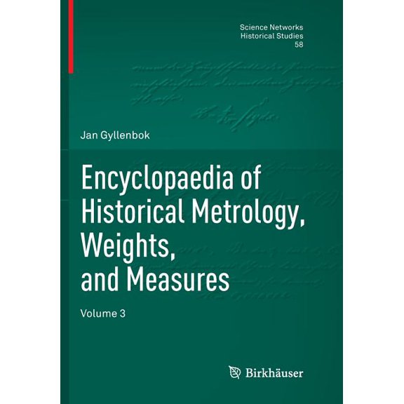 Science Networks. Historical Studies Encyclopaedia of Historical Metrology, Weights, and Measures: Volume 3, Book 58, (Paperback)