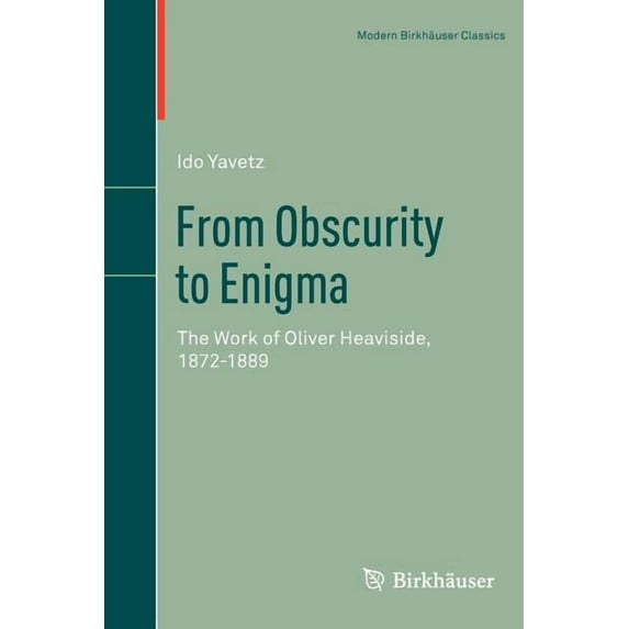 Science Networks. Historical Studies From Obscurity to Enigma: The Work of Oliver Heaviside, 1872-1889, Book 16, (Paperback)