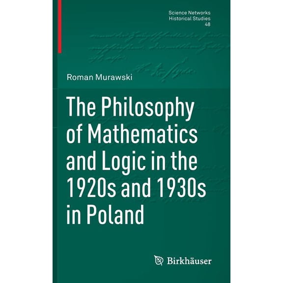 Science Networks. Historical Studies The Philosophy of Mathematics and Logic in the 1920s and 1930s in Poland, Book 48, (Hardcover)
