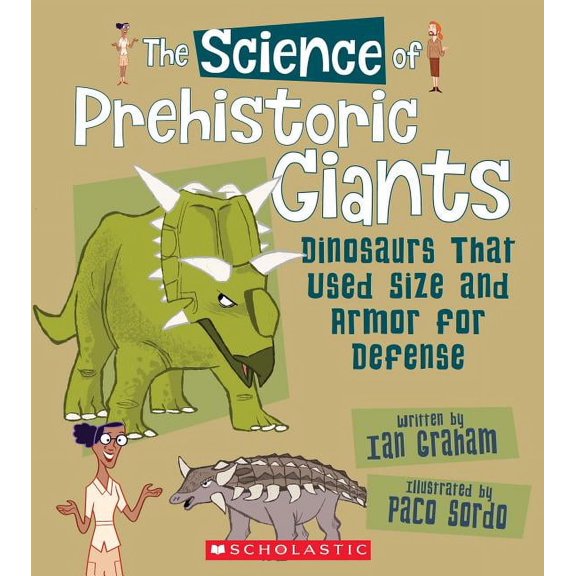 Science Of... The Science of Prehistoric Giants: Dinosaurs That Used Size and Armor for Defense (the Science of Dinosaurs and Prehisto, (Paperback)