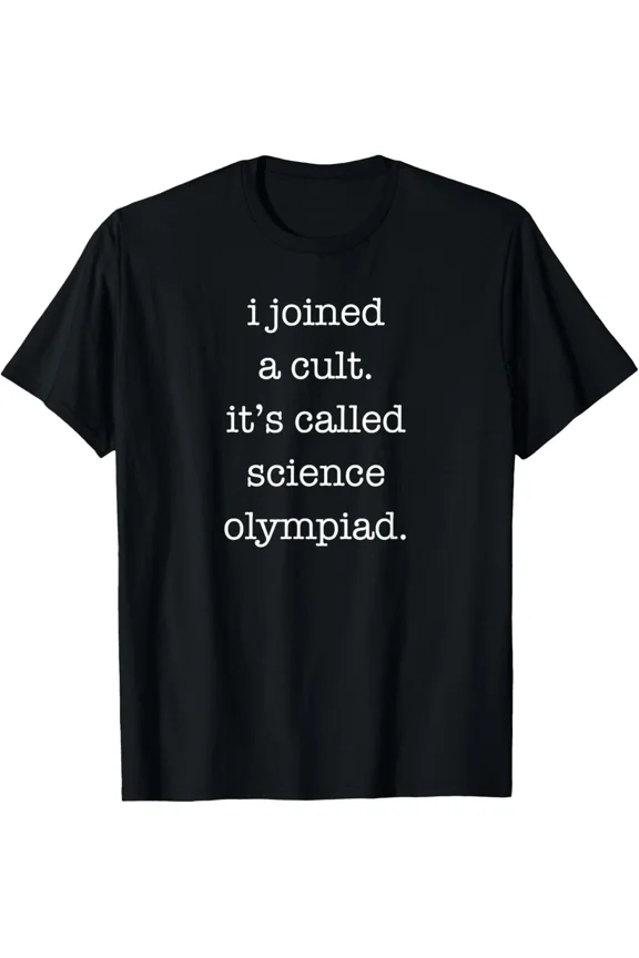 Science Olympiad I Joined a Cult Funny Sarcastic STEM Student Humor Unisex T-Shirt, up to size 5XL