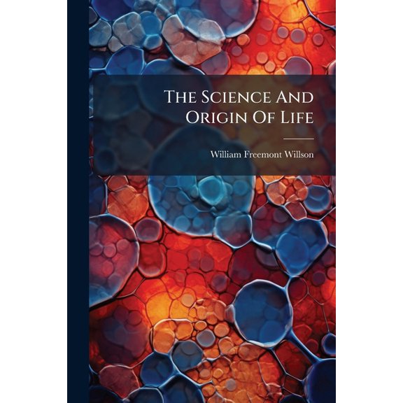 The Science And Origin Of Life : A Handbook Of Human Science, Setting Forth In Clear English The Natural Laws Of Generation And Hybridization, In Refutation Of Evolutionary Theories (Paperback)