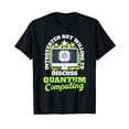 thumbnail image 1 of Science Quantum Computing Mechanics Physicist T-Shirt, 1 of 5
