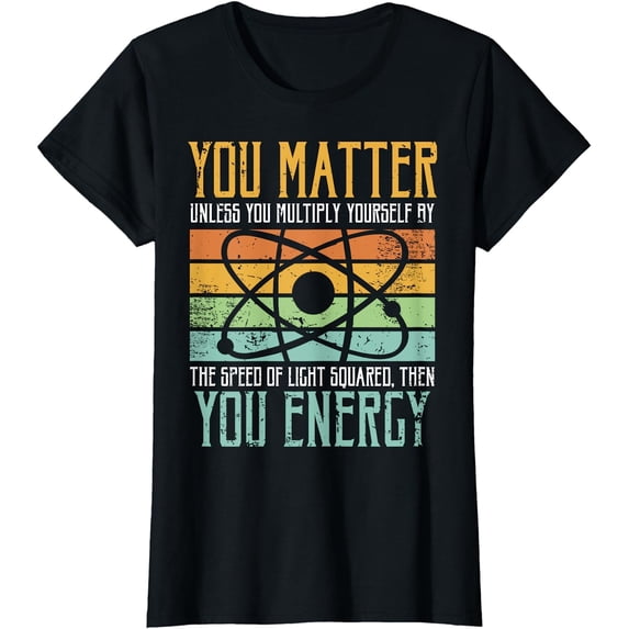 Science Quote gift You Matter You Energy T-Shirt