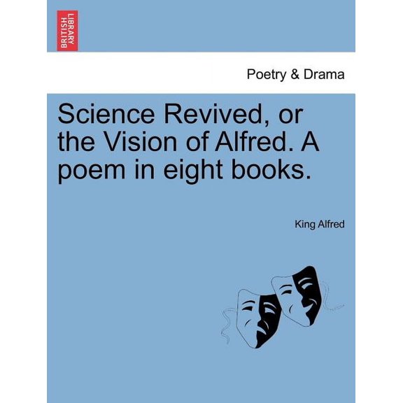 Science Revived, or the Vision of Alfred. A Poem in Eight Books. (Paperback)