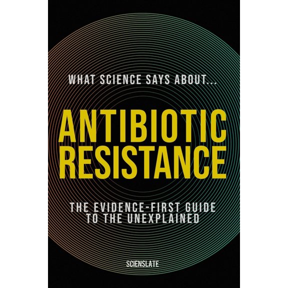 What Science Says About... Outbreaks & P What Science Says About... Antibiotic Resistance: The Evidence-First Guide to the Unexplained, Book 3, (Paperback)