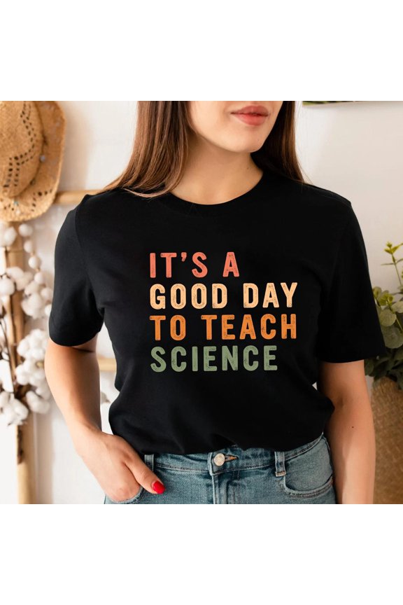 Science Teacher It Is A Good Day To Teach T-Shirt - All Size S-5XL