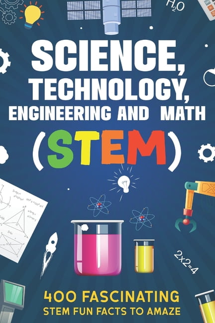 Science, Technology, Engineering and Math (STEM): 400 Fascinating STEM Fun Facts To Amaze, (Paperback)