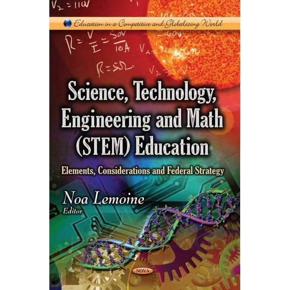 Science, Technology, Engineering and Math Stem Education : Elements, Considerations and Federal Strategy