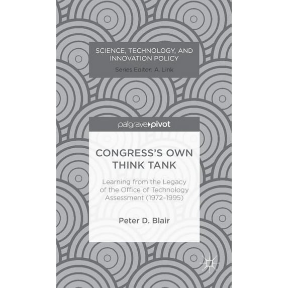 Science, Technology, and Innovation Poli Congress's Own Think Tank: Learning from the Legacy of the Office of Technology Assessment (1972-1995), (Hardcover)