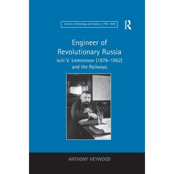 Science, Technology and Culture, 1700a 1 Engineer of Revolutionary Russia: Iurii V. Lomonosov (1876-1952) and the Railways, (Paperback)