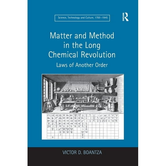 Science, Technology and Culture, 1700a 1 Matter and Method in the Long Chemical Revolution: Laws of Another Order, (Paperback)